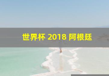 世界杯 2018 阿根廷